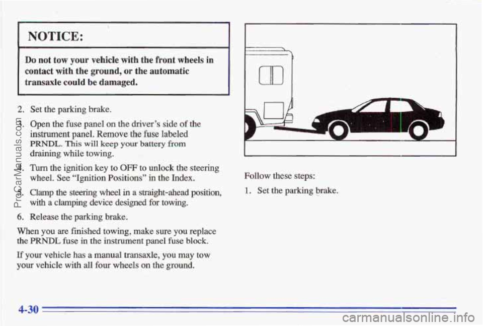 PONTIAC GRAND-AM 1996 Owners Manual NOTICE:
Do not tow your vehicle with the front wheels in
contact with the
ground, or the automatic
transaxle
could be damaged.
2. Set the parking brake.
3. Open the fuse panel o PONTIAC GRAND-AM 1996 Owners Manual NOTICE:
Do not tow your vehicle with the front wheels in
contact with the
ground, or the automatic
transaxle
could be damaged.
2. Set the parking brake.
3. Open the fuse panel o