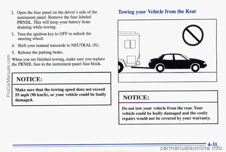 PONTIAC GRAND-AM 1996 Owners Manual 2.
3.
4.
5.
Open the fuse panel on the drivers side of the
instrument panel. Remove the fuse labeled
PRNDL. This will keep your battery from
draining while towing.
Tum the igni PONTIAC GRAND-AM 1996 Owners Manual 2.
3.
4.
5.
Open the fuse panel on the drivers side of the
instrument panel. Remove the fuse labeled
PRNDL. This will keep your battery from
draining while towing.
Tum the igni