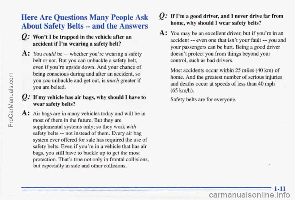 PONTIAC GRAND-AM 1996 User Guide Here Are Questions Many People Ask If I’m a good driver, and I never drive far from
Aboutsafety Belts -- and the Answers home, why should I wear safety belts?
A:
Q.:
A:
Won’t I b PONTIAC GRAND-AM 1996 User Guide Here Are Questions Many People Ask If I’m a good driver, and I never drive far from
Aboutsafety Belts -- and the Answers home, why should I wear safety belts?
A:
Q.:
A:
Won’t I b