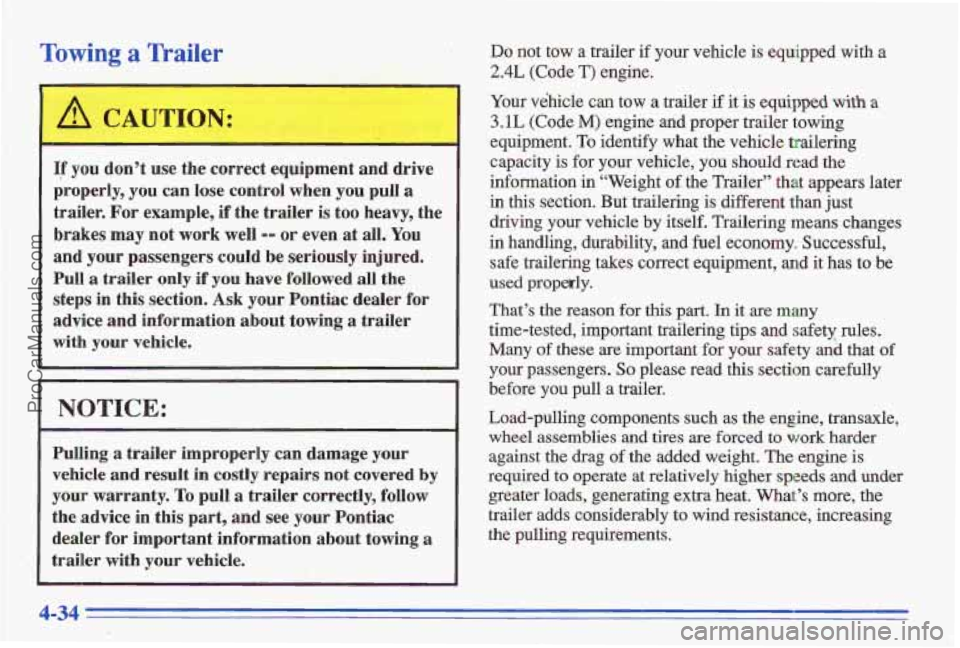 PONTIAC GRAND-AM 1996 Owners Manual Towing a Trailer
A CAUTION:
If you dont use the correct equipment and drive
properly, you can lose control when
you pull a
trailer. For example, if the trailer is too heavy, the
brakes PONTIAC GRAND-AM 1996 Owners Manual Towing a Trailer
A CAUTION:
If you dont use the correct equipment and drive
properly, you can lose control when
you pull a
trailer. For example, if the trailer is too heavy, the
brakes