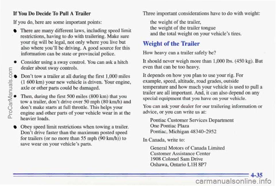 PONTIAC GRAND-AM 1996 Owners Manual If You Do Decide To Pull A Trailer
If you do, here are some important points:
Three important considerations have to do with weight:
the weight
of the trailer,
There are many diffe PONTIAC GRAND-AM 1996 Owners Manual If You Do Decide To Pull A Trailer
If you do, here are some important points:
Three important considerations have to do with weight:
the weight
of the trailer,
There are many diffe