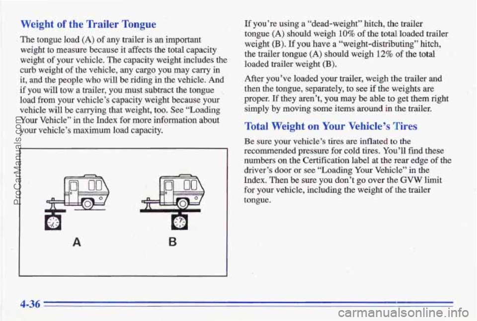 PONTIAC GRAND-AM 1996 Owners Manual Weight of the Trailer Tongue
The tongue load (A) of any trailer is an important
weight to measure because it affects the total capacity
weight of your vehicle. The capacity weight i PONTIAC GRAND-AM 1996 Owners Manual Weight of the Trailer Tongue
The tongue load (A) of any trailer is an important
weight to measure because it affects the total capacity
weight of your vehicle. The capacity weight i
