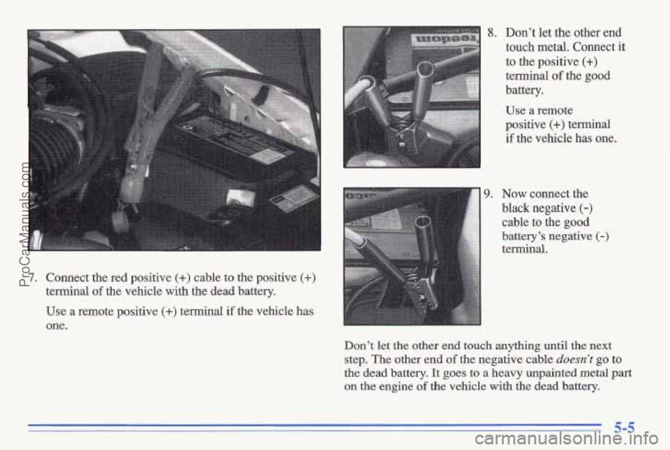 PONTIAC GRAND-AM 1996 Owners Manual Use a remote positive (+) terminal if the vehicle has
one.
8. Don’t let the other end
touch metal. Connect it
to the positive
(+)
terminal of the good
battery.
Use a remote
posit PONTIAC GRAND-AM 1996 Owners Manual Use a remote positive (+) terminal if the vehicle has
one.
8. Don’t let the other end
touch metal. Connect it
to the positive
(+)
terminal of the good
battery.
Use a remote
posit