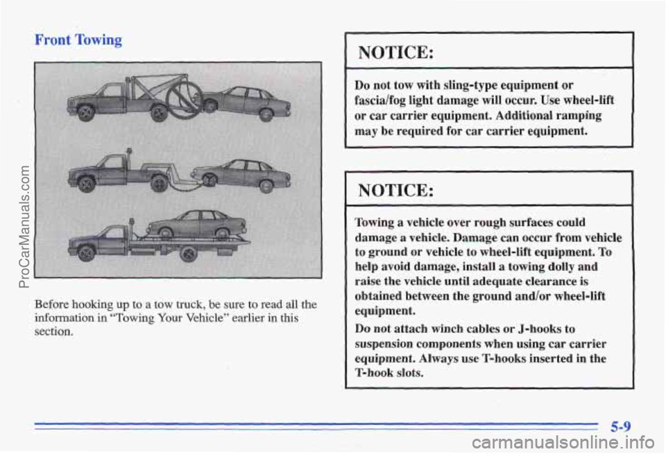 PONTIAC GRAND-AM 1996 Owners Manual Front Towing
Before hooking up to a tow truck, be sure to read all the
information in “Towing Your Vehicle” earlier in this
section.
NOTICE:
Do not tow with sling-type equipment or
fas PONTIAC GRAND-AM 1996 Owners Manual Front Towing
Before hooking up to a tow truck, be sure to read all the
information in “Towing Your Vehicle” earlier in this
section.
NOTICE:
Do not tow with sling-type equipment or
fas