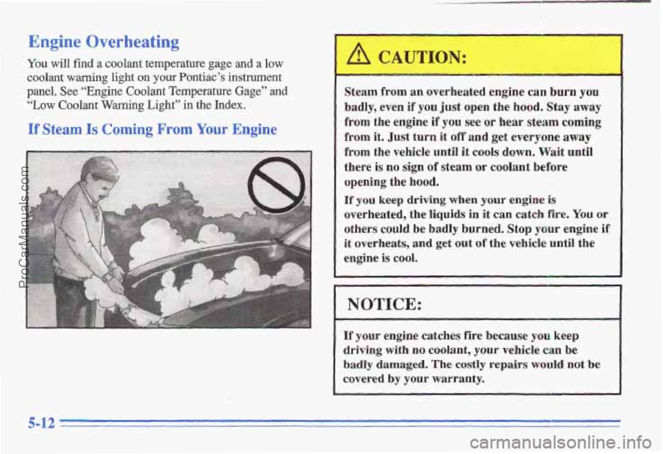 PONTIAC GRAND-AM 1996 Owners Manual Engine Overheating .
You will find a coolant temperature g.age and a low
coolant warning light on your Pontiac’s instrument
panel. See
“Engine Coolant Temperature Gage” and
“Low Cool PONTIAC GRAND-AM 1996 Owners Manual Engine Overheating .
You will find a coolant temperature g.age and a low
coolant warning light on your Pontiac’s instrument
panel. See
“Engine Coolant Temperature Gage” and
“Low Cool