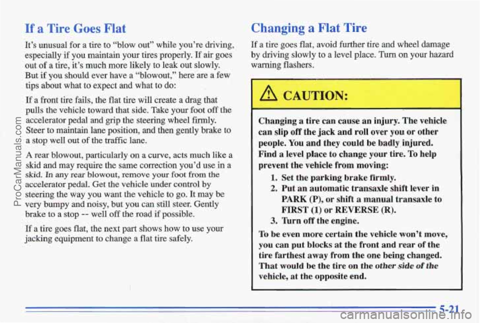 PONTIAC GRAND-AM 1996 Owners Manual If a Tire Goes Flat
It’s unusual for a tire to “blow out” while you’re \
driving,
especially
if you maintain your tires properly. If air goes
out
of a tire, it’s much PONTIAC GRAND-AM 1996 Owners Manual If a Tire Goes Flat
It’s unusual for a tire to “blow out” while you’re \
driving,
especially
if you maintain your tires properly. If air goes
out
of a tire, it’s much