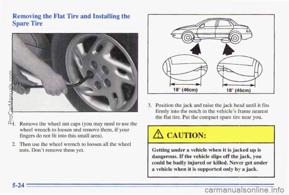PONTIAC GRAND-AM 1996 Owners Manual Removing the Flat Tire and Installing the
Spare Tire
’ 1. Remove the wheel nut caps (you may need to use the
wheel wrench to loosen
and remove them, if your
fingers
do not fit into t PONTIAC GRAND-AM 1996 Owners Manual Removing the Flat Tire and Installing the
Spare Tire
’ 1. Remove the wheel nut caps (you may need to use the
wheel wrench to loosen
and remove them, if your
fingers
do not fit into t