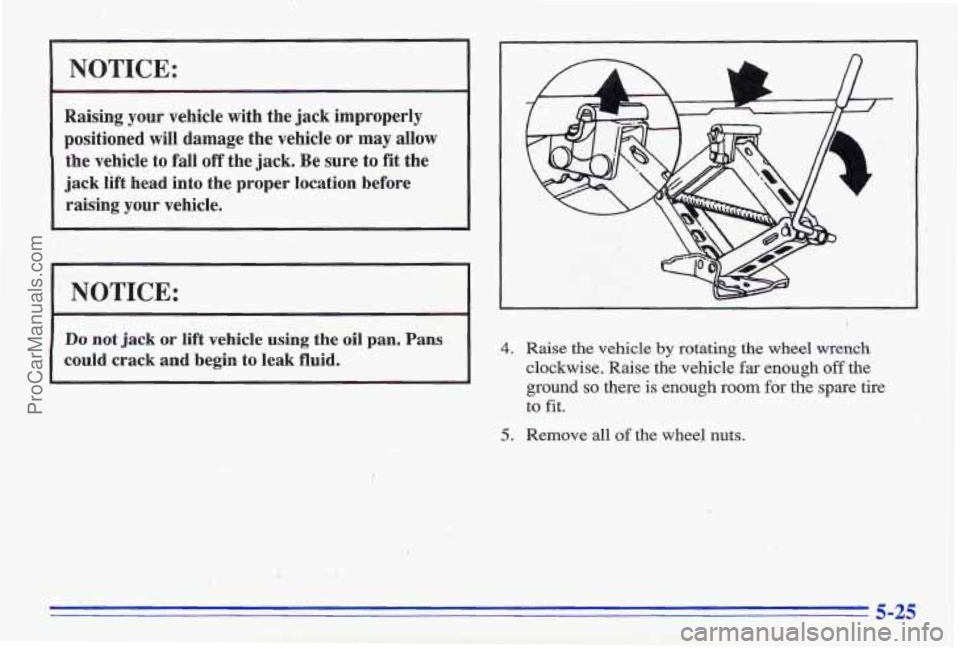 PONTIAC GRAND-AM 1996 Owners Manual NOTICE:
Raising your vehicle with the jack improperly
positioned will damage the vehicle or
may allow
the vehicle to fall off the jack. Be sure to fit the
jack lift head into the prop PONTIAC GRAND-AM 1996 Owners Manual NOTICE:
Raising your vehicle with the jack improperly
positioned will damage the vehicle or
may allow
the vehicle to fall off the jack. Be sure to fit the
jack lift head into the prop
