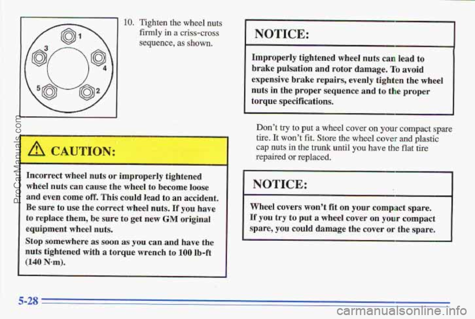PONTIAC GRAND-AM 1996 Owners Manual 10. Tighten the wheel. nuts
firmly in a criss-cross
sequence, as shown.
-
Incorrect wheel nuts or improperly tightened
wheel nuts can cause the wheel to become loose
and even come
off PONTIAC GRAND-AM 1996 Owners Manual 10. Tighten the wheel. nuts
firmly in a criss-cross
sequence, as shown.
-
Incorrect wheel nuts or improperly tightened
wheel nuts can cause the wheel to become loose
and even come
off