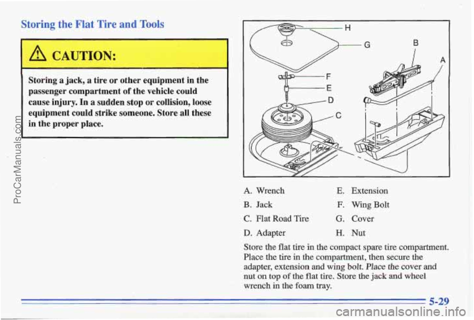 PONTIAC GRAND-AM 1996 Owners Manual Storing the Flat Tire and Tools
- H
B
I
Storing a jack, a tire or other equipment in the
passenger compartment
of the vehicle could
cause injury. In a sudden stop
or collision, PONTIAC GRAND-AM 1996 Owners Manual Storing the Flat Tire and Tools
- H
B
I
Storing a jack, a tire or other equipment in the
passenger compartment
of the vehicle could
cause injury. In a sudden stop
or collision,