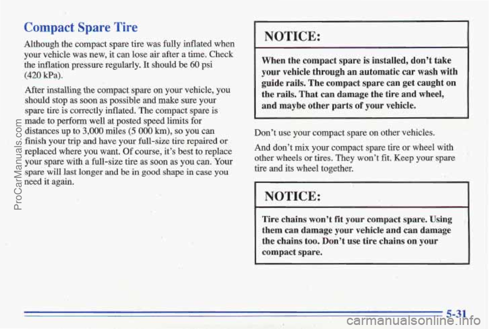 PONTIAC GRAND-AM 1996  Owners Manual Compact Spare  Tire 
Although  the  compact  spare  tire  was  fully  inflated’when 
your  vehicle  was  new,  it can  lose  air  after 
a time.  Check 
the  inflation  pressure  regularly. 
It shou
