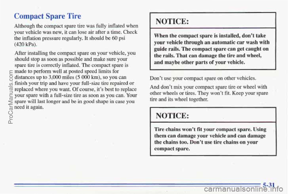 PONTIAC GRAND-AM 1996 Owners Manual Compact Spare Tire
Although the compact spare tire was fully inflated’when
your vehicle was new, it can lose air after
a time. Check
the inflation pressure regularly.
It shou PONTIAC GRAND-AM 1996 Owners Manual Compact Spare Tire
Although the compact spare tire was fully inflated’when
your vehicle was new, it can lose air after
a time. Check
the inflation pressure regularly.
It shou