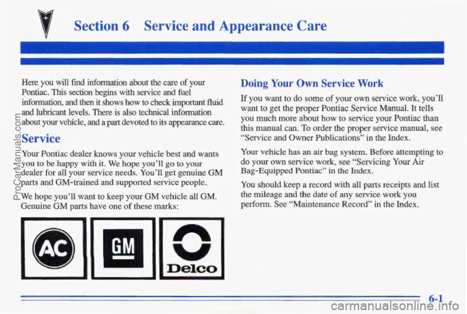 PONTIAC GRAND-AM 1996 Owners Manual ‘ Section 6 Service and Appearance Care
Here you will fiid information about the care of your
Pontiac.
This section begins with service and fuel
infomation, and then it shows h PONTIAC GRAND-AM 1996 Owners Manual ‘ Section 6 Service and Appearance Care
Here you will fiid information about the care of your
Pontiac.
This section begins with service and fuel
infomation, and then it shows h