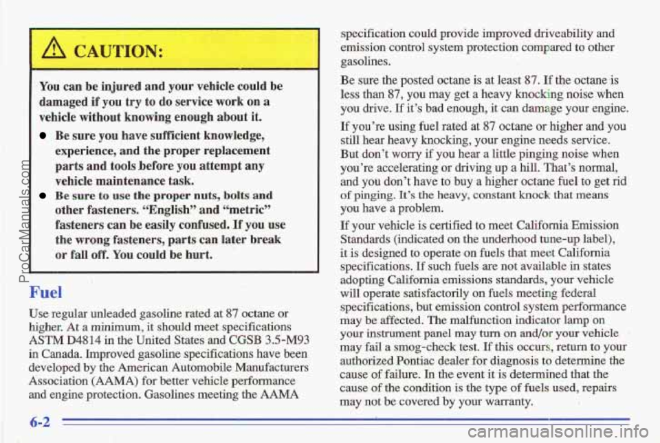 PONTIAC GRAND-AM 1996 Owners Manual A CAUTION:
You can be injured and your vehicle could be
damaged if you try to do service work on a
vehicle without knowing enough about it.
Be sure you have sufficient knowledge, PONTIAC GRAND-AM 1996 Owners Manual A CAUTION:
You can be injured and your vehicle could be
damaged if you try to do service work on a
vehicle without knowing enough about it.
Be sure you have sufficient knowledge,