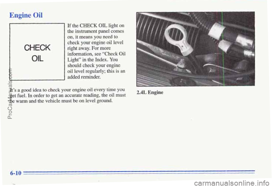 PONTIAC GRAND-AM 1996 Owners Manual Engine Oil
CHECK
OIL
If the CHECK OIL light on
the instrument
panel comes
on,
it means you need to
check your engine oil level
right away. For more
information,
see “Check Oil
Ligh PONTIAC GRAND-AM 1996 Owners Manual Engine Oil
CHECK
OIL
If the CHECK OIL light on
the instrument
panel comes
on,
it means you need to
check your engine oil level
right away. For more
information,
see “Check Oil
Ligh