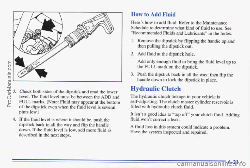PONTIAC GRAND-AM 1996 Owners Manual 3. Check both sides of the dipstick and read the lower
level. The fluid level
must be between the ADD and
FULL marks. (Note: Fluid may appear at the bottom
of the dipstick even when the flu PONTIAC GRAND-AM 1996 Owners Manual 3. Check both sides of the dipstick and read the lower
level. The fluid level
must be between the ADD and
FULL marks. (Note: Fluid may appear at the bottom
of the dipstick even when the flu