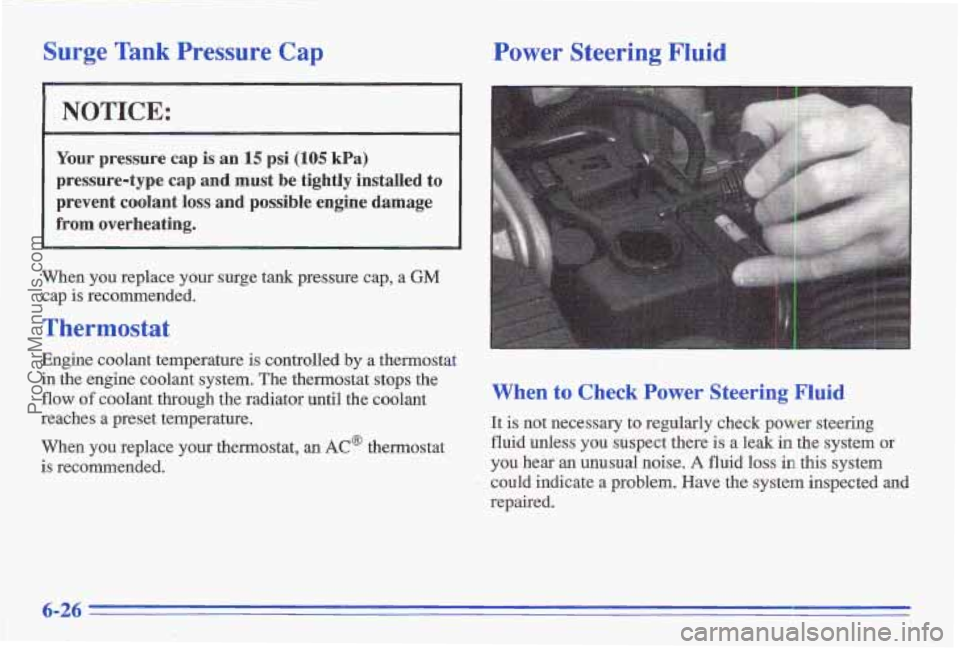 PONTIAC GRAND-AM 1996 Owners Manual Surge Tank Pressure Cap
NOTICE: ~~ ~
Your pressure cap is an 15 psi l(105 kPa)
pressure-type cap and must be tightly installed to
prevent coolant loss and possible engine damage
from ove PONTIAC GRAND-AM 1996 Owners Manual Surge Tank Pressure Cap
NOTICE: ~~ ~
Your pressure cap is an 15 psi l(105 kPa)
pressure-type cap and must be tightly installed to
prevent coolant loss and possible engine damage
from ove