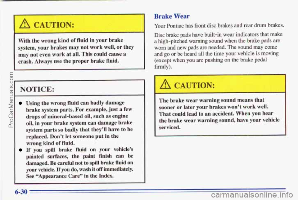 PONTIAC GRAND-AM 1996 Owners Manual With the wrong kind,of fluid in your brake
system, your brakes
may not work well, or they
may not even work
at all, This could cause a
crash. Always use the moper brake fluid.
NOTIC PONTIAC GRAND-AM 1996 Owners Manual With the wrong kind,of fluid in your brake
system, your brakes
may not work well, or they
may not even work
at all, This could cause a
crash. Always use the moper brake fluid.
NOTIC