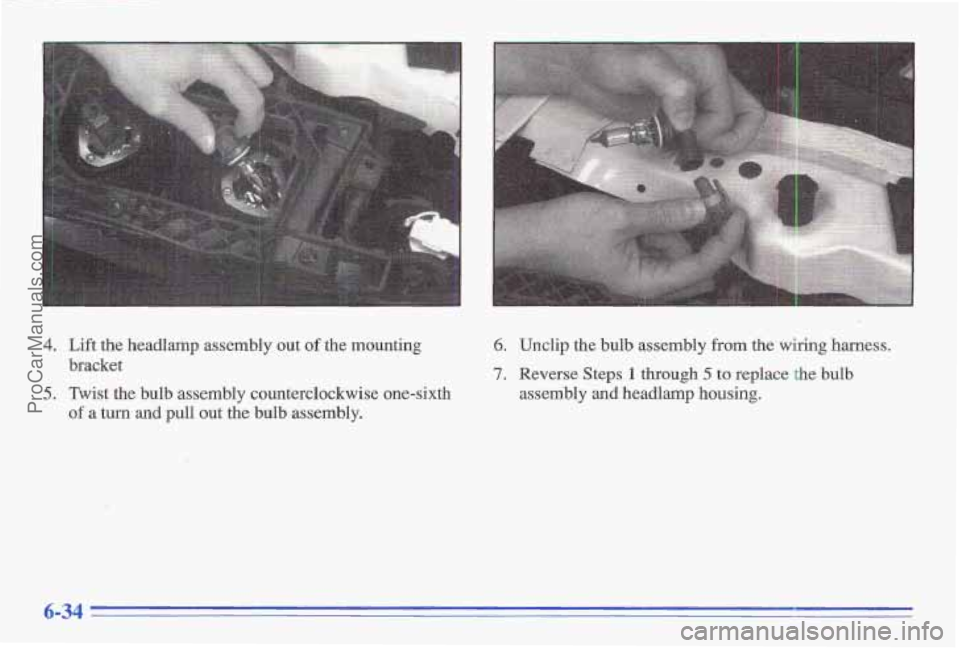 PONTIAC GRAND-AM 1996 Owners Manual 1
4. Lift the headlamp assembly out of the mounting
bracket
5. Twist the bulb assembly counterclockwise one-sixth
of a turn and pull out the bulb assembly.
6. Unclip the bulb assembly fr PONTIAC GRAND-AM 1996 Owners Manual 1
4. Lift the headlamp assembly out of the mounting
bracket
5. Twist the bulb assembly counterclockwise one-sixth
of a turn and pull out the bulb assembly.
6. Unclip the bulb assembly fr