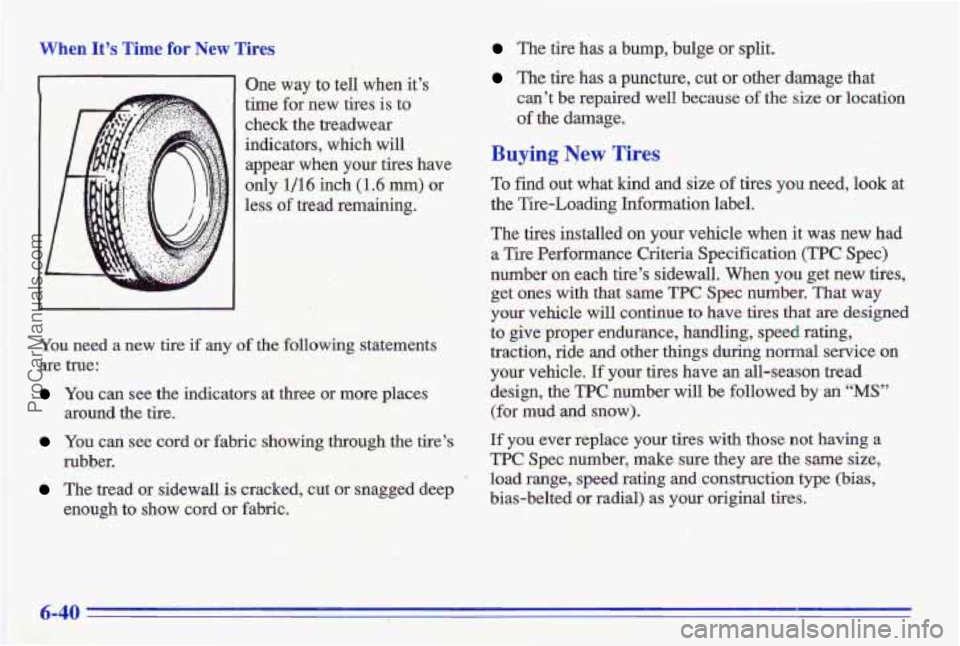 PONTIAC GRAND-AM 1996  Owners Manual When It’s Time for New Tires 
I One wav to tell  when  it’s 
time 
fcinew tiies is to 
check  the  treadwear 
indicators,  which  will 
,. 
appear  when your tires  have 
only 1/16 inch (1.6 rrim)