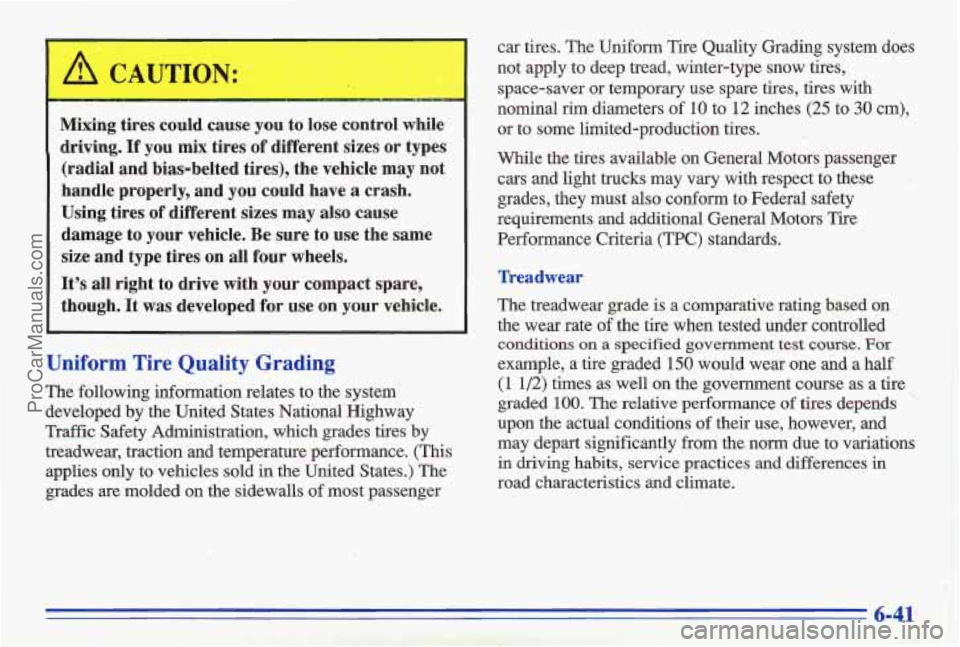 PONTIAC GRAND-AM 1996  Owners Manual Mixing tires could cause  you to lose control  while 
driving. If you mix tires  of different  sizes or types 
(radial  and  bias-belted tires),  the vehicle  may  not 
handle  properly,  and you coul