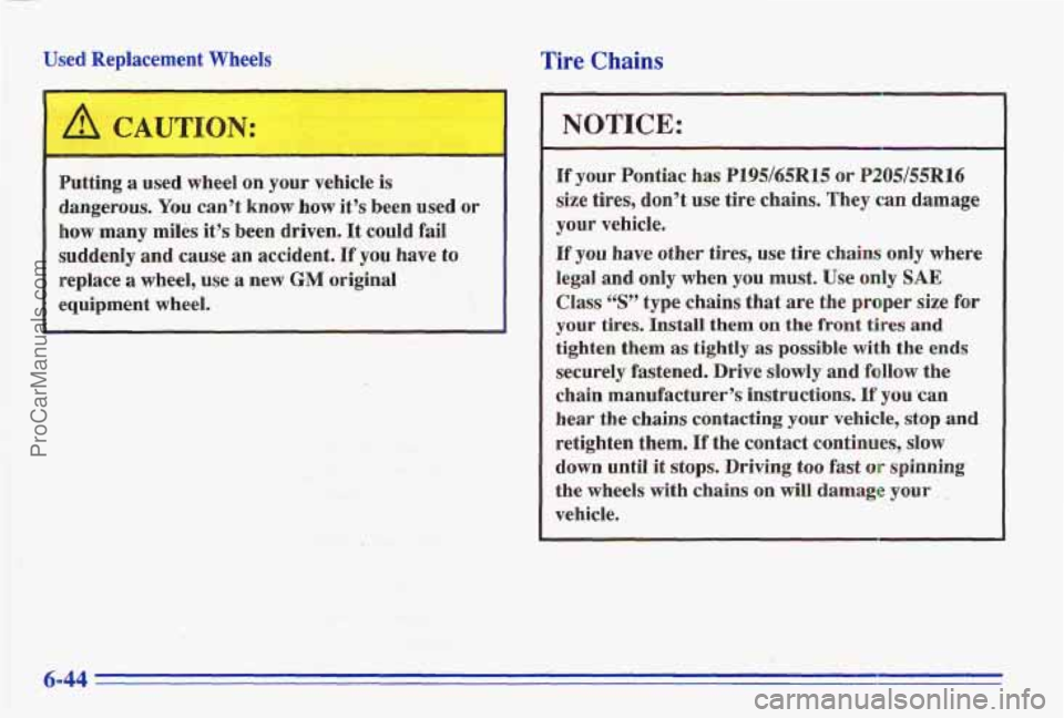 PONTIAC GRAND-AM 1996  Owners Manual Used Replacement Wheels Tire Chains 
A CAUTION: 
Putting a used wheel  on your  vehicle  is 
dangerous. 
You can’t know  how  it’s  been  used or 
how many  miles  it’s been driven. It could fai