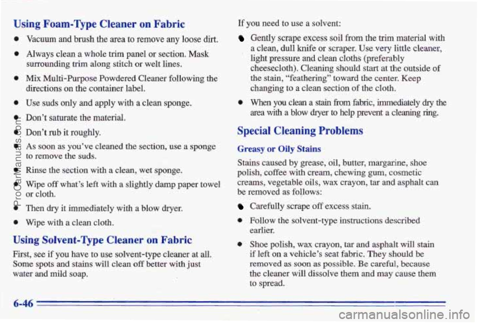 PONTIAC GRAND-AM 1996  Owners Manual Using -Foam-Type  Cleaner on Fabric 
0 
0 
0 
e 
e 
0 
0 
0 
0 
0 
0 
Vacuum and brush the  area to remove any loose dirt. 
Always  clean a whole  trim  panel  or  section.  Mask 
surrounding 
trim al