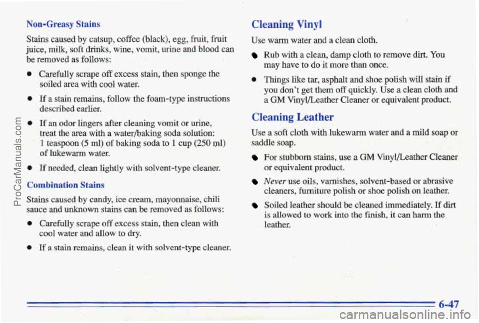 PONTIAC GRAND-AM 1996  Owners Manual Non-Greasy Stains 
Stains  caused  by  catsup,  coffee  (black),  egg,  fruit, fruit 
juice, 
milk, soft drinks, wine,  vomit,  urine  and  blood  can 
be  removed  as  follows: 
0 
0 
0 
0 
Carefull