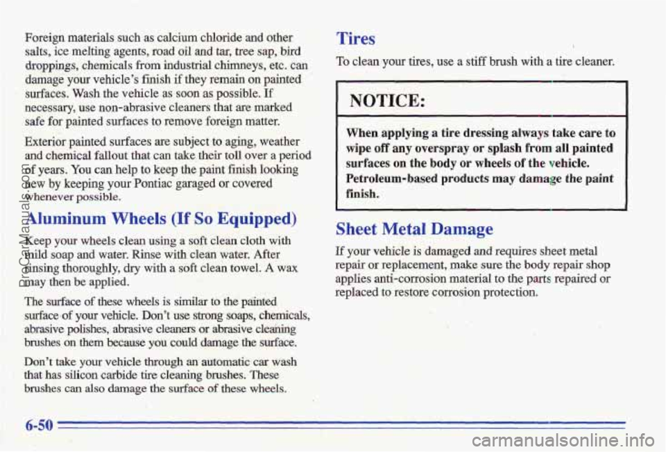 PONTIAC GRAND-AM 1996  Owners Manual Foreign  materials  such  as  calcium  chloride  and  other Tires 
salts,  ice  melting  agents,  road oil and tar, tree sap,  bird 
droppings, chemicals from industrial  chimneys,  etc.  can To clean