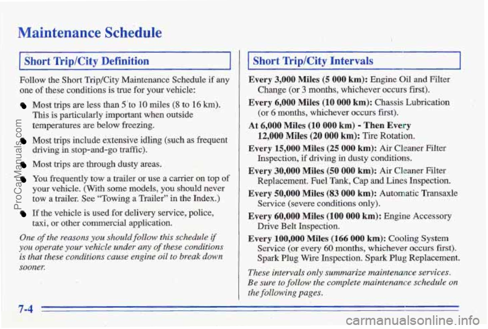 PONTIAC GRAND-AM 1996 Owners Manual Maintenance Schedule
~~~~ .
Short Ikip/Cit"""
Follow the Short Trip/City Maintenance Schedule if any
one of these. conditions is true for your vehicle:
Most trips are less than 5to 1 PONTIAC GRAND-AM 1996 Owners Manual Maintenance Schedule
~~~~ .
Short Ikip/Cit"""
Follow the Short Trip/City Maintenance Schedule if any
one of these. conditions is true for your vehicle:
Most trips are less than 5to 1