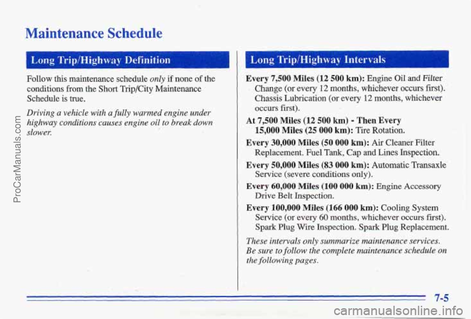 PONTIAC GRAND-AM 1996 Owners Manual Maintenance Schedule
Long Trip/Highway Definition Long TriplHighway Intervals ~~ ~ ~~ ~
Follow this maintenance schedule only if none of the
conditions from the Short Trip/City Maintenanc PONTIAC GRAND-AM 1996 Owners Manual Maintenance Schedule
Long Trip/Highway Definition Long TriplHighway Intervals ~~ ~ ~~ ~
Follow this maintenance schedule only if none of the
conditions from the Short Trip/City Maintenanc