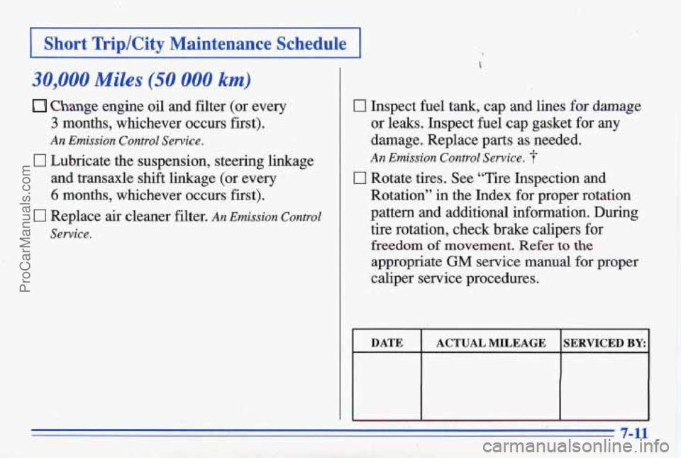 PONTIAC GRAND-AM 1996  Owners Manual 1 Short  Trip/City  Maintenance  Schedule I 
30,000 Miles (50 000 .km) 
Change engine oil and  filter  (or every 
3 months,  whichever  occurs  first). 
An Emission Control Service. 
0- Lubricate  th
