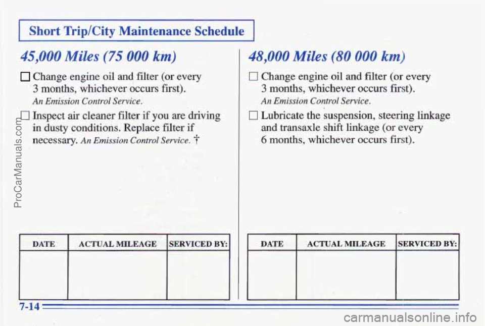 PONTIAC GRAND-AM 1996  Owners Manual I Short Trip/City Maintenance Schedule I 
45,000 Miles (75 000 km) 
Change engine oil and filter (or every 
 3 months,  whichever  occurs first). 
An Emission Control Service. 
0 Inspect  air  cleane