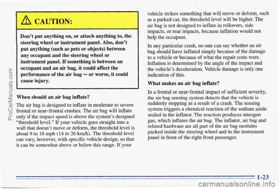 PONTIAC GRAND-AM 1996 Owners Guide - I
Don’t put anything on, or attach anything to, the
steering wheel or instrument panel. Also, don’t
put anything (such as pets or objects) between
any occupant and the s PONTIAC GRAND-AM 1996 Owners Guide - I
Don’t put anything on, or attach anything to, the
steering wheel or instrument panel. Also, don’t
put anything (such as pets or objects) between
any occupant and the s