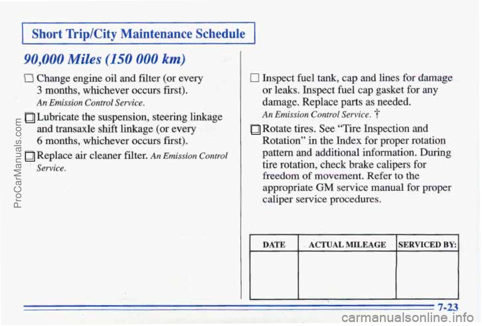 PONTIAC GRAND-AM 1996  Owners Manual I Short  TriplCity  Maintenance  Schedule ~7 
90,000 Miles (150 000 km) 
Iz1 Change  engine oil and  filter  (or  every 
3 months,  whichever  occurs  first). 
An Emission Control Service. 
and  trans