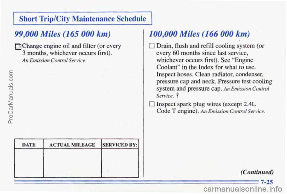 PONTIAC GRAND-AM 1996  Owners Manual I Short  Trip/City  Maintenance  Schedule I 
99,000 Miles (145 000 km) 
Change engine oil and filter  (or  every 
3 months,  whichever  occurs  first). 
An Emission  Control  Service. 
DATE 
SERVICED 