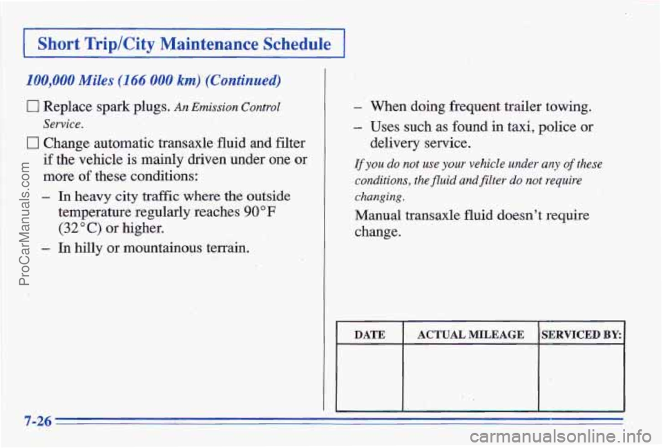PONTIAC GRAND-AM 1996  Owners Manual I Short Tkip/City Maintmance Schedule I 
IU0,UOO Miles (1 66 00,O km) (Continued) 
0 Replace spark plugs. An Emission Control 
Service. 
0 Change  automatic  transaxle4uid and filter 
if the  vehicle