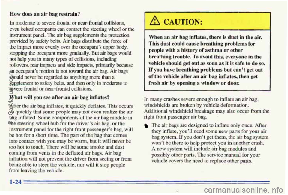PONTIAC GRAND-AM 1996 Owners Guide How does an air bag restrain?
In moderate to severe frontal or near-frond, collisions,
even belted occupants can contact the steering wheel or the
instrument panel. The
air bag supplement PONTIAC GRAND-AM 1996 Owners Guide How does an air bag restrain?
In moderate to severe frontal or near-frond, collisions,
even belted occupants can contact the steering wheel or the
instrument panel. The
air bag supplement