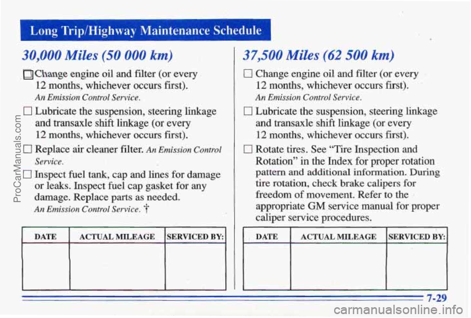 PONTIAC GRAND-AM 1996  Owners Manual I Long  TriplHighway  Maintenance  Schedule L 
30,000 Miles (50 000 km) 
Change engine oil and filter  (or  every 
12 months,  whichever  occurs  first). 
An Emission  Control Service. 
0 Lubricate  t