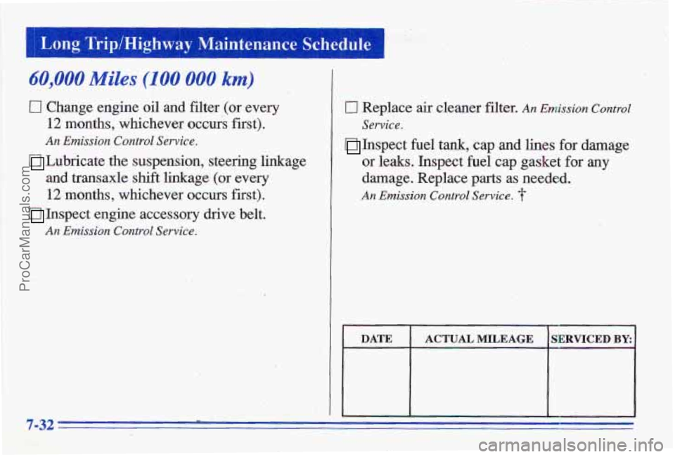 PONTIAC GRAND-AM 1996  Owners Manual Long Trip/Highway  Maintenance Schedule 
60,000 Miles (I 00 000 km) 
0 Change engine oil and filter (or every 
12 months, whichever  occurs  first). 
An Emission Control Service. 
and transaxle shift 