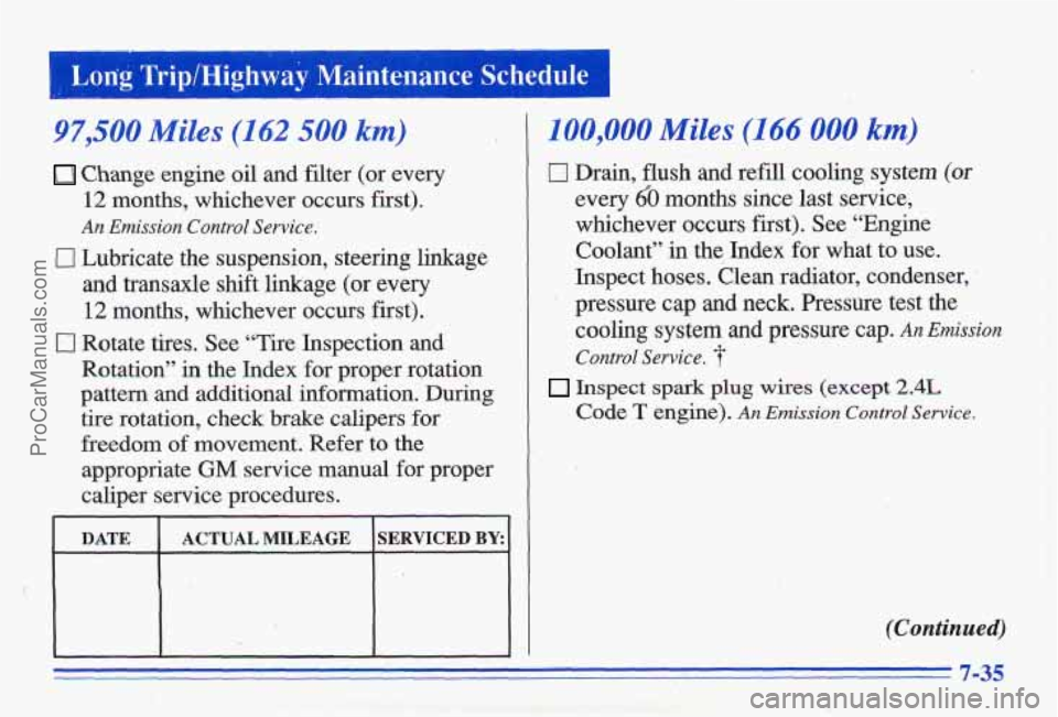 PONTIAC GRAND-AM 1996 Owners Manual I Long Trip/Highway Maintenance Schedule
97,500 Miles (162 500 km)
Cbange engine oil and filter (or every
12 months, whichever occurs first).
An Emission Control Service.
and transaxl PONTIAC GRAND-AM 1996 Owners Manual I Long Trip/Highway Maintenance Schedule
97,500 Miles (162 500 km)
Cbange engine oil and filter (or every
12 months, whichever occurs first).
An Emission Control Service.
and transaxl