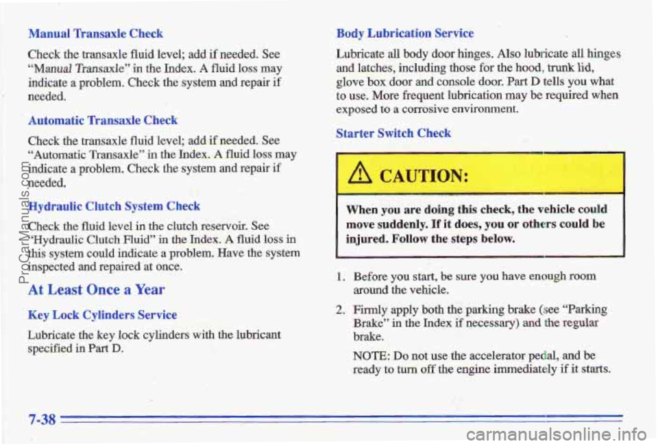 PONTIAC GRAND-AM 1996 Owners Manual Manual Transaxle Check
Check the transaxl’e fluid level; add if needed. See
“Manual Transaxle” in the Index. A fluid loss may
indicate
a problem. Check the system and repair if PONTIAC GRAND-AM 1996 Owners Manual Manual Transaxle Check
Check the transaxl’e fluid level; add if needed. See
“Manual Transaxle” in the Index. A fluid loss may
indicate
a problem. Check the system and repair if