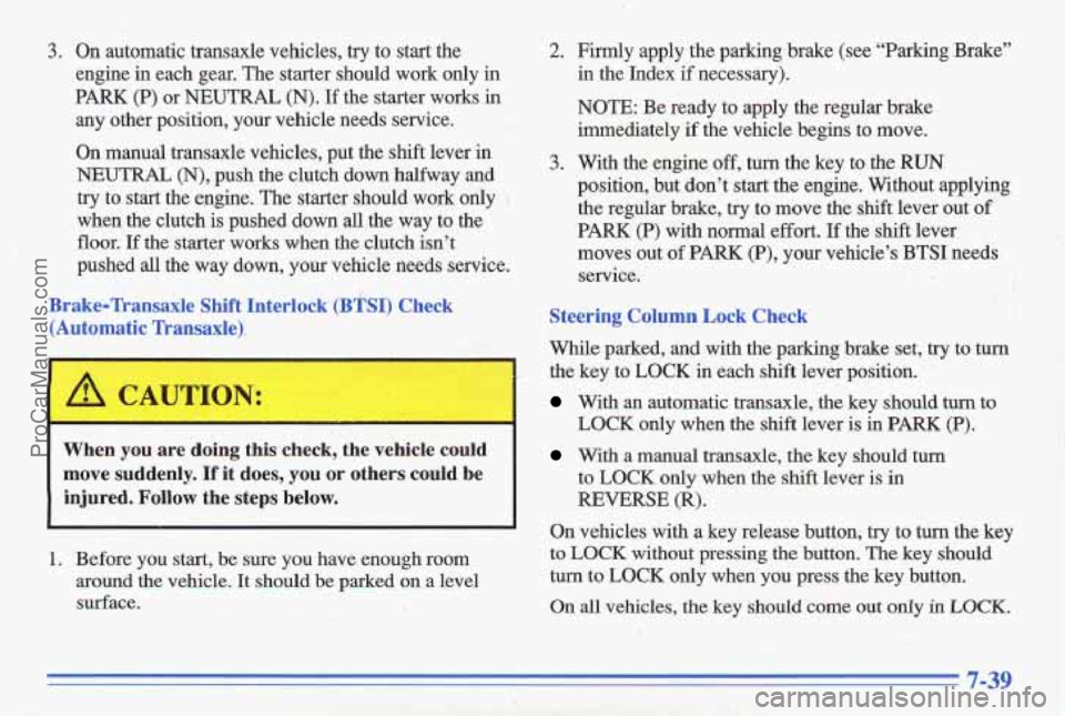 PONTIAC GRAND-AM 1996 Owners Manual 3.
,.
- ‘1 . -
On automatic transaxle vehicles, try to start the
engine in each gear. The starter should work only in
PARK (P) or NEUTRAL
(N). If the starter works in
any PONTIAC GRAND-AM 1996 Owners Manual 3.
,.
- ‘1 . -
On automatic transaxle vehicles, try to start the
engine in each gear. The starter should work only in
PARK (P) or NEUTRAL
(N). If the starter works in
any