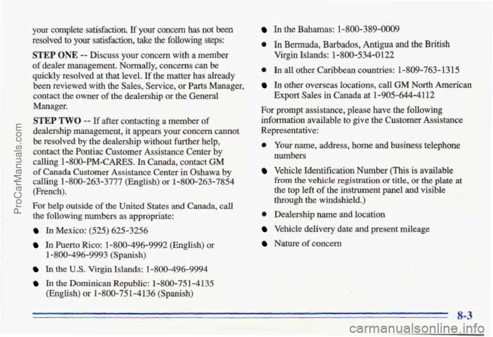 PONTIAC GRAND-AM 1996 Owners Manual your complete satisfaction. If your concern has not been
resolved to
your satisfaction, take the following steps:
STEP ONE -- Discuss your concern with a member
.., . ..L ..
. ., ..
PONTIAC GRAND-AM 1996 Owners Manual your complete satisfaction. If your concern has not been
resolved to
your satisfaction, take the following steps:
STEP ONE -- Discuss your concern with a member
.., . ..L ..
. ., ..