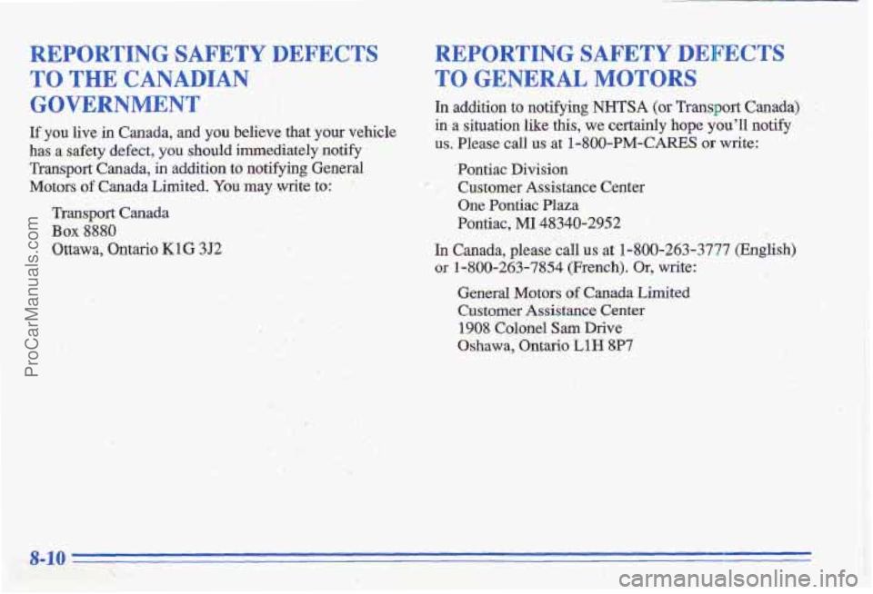 PONTIAC GRAND-AM 1996 Owners Manual REPORTING SAFETY DEFECTS REPORTING SAFETY DEFECTS
TO THE CANADIAN TOGENERALMOTORS
GOVERNMENT In addition to notifying NHTSA (or Transport Canada)
IT you live in Canada, and you believe that your PONTIAC GRAND-AM 1996 Owners Manual REPORTING SAFETY DEFECTS REPORTING SAFETY DEFECTS
TO THE CANADIAN TOGENERALMOTORS
GOVERNMENT In addition to notifying NHTSA (or Transport Canada)
IT you live in Canada, and you believe that your