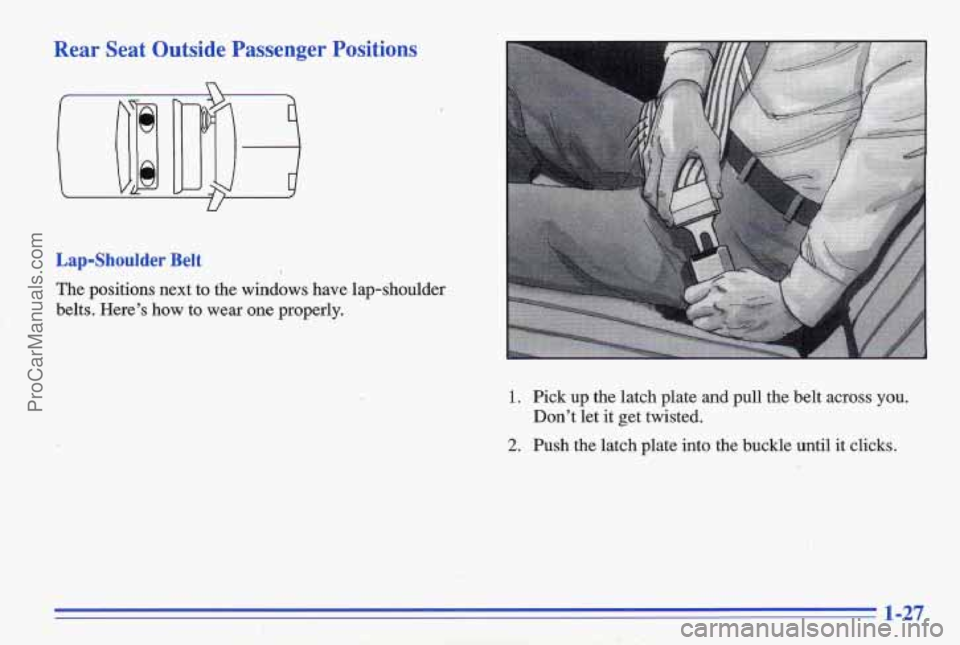 PONTIAC GRAND-AM 1996 Owners Guide Rear Seat Outside Passenger Positions
Lapshoulder Belt
The positions next to the windows have lap-shoulder
belts. Heres
how to wear one properly.
1. Pick up the latch plate and p PONTIAC GRAND-AM 1996 Owners Guide Rear Seat Outside Passenger Positions
Lapshoulder Belt
The positions next to the windows have lap-shoulder
belts. Heres
how to wear one properly.
1. Pick up the latch plate and p