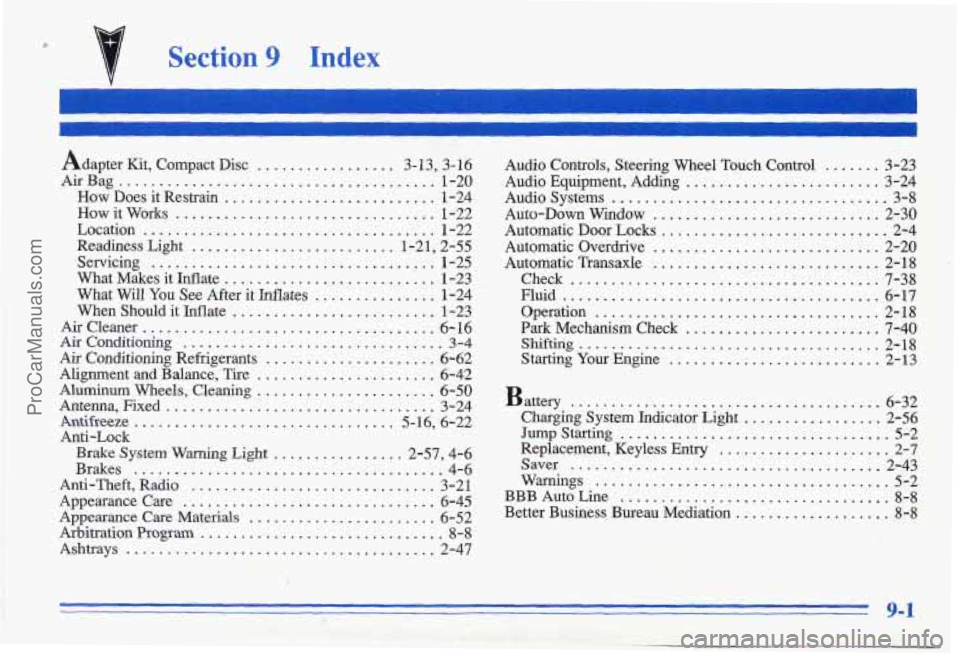 PONTIAC GRAND-AM 1996 Owners Manual 0
Section 9 Index
I
I
Adapter Kit. Compact Disc .................. 3- 13. 3. 16
Air Bag ....................................... 1-20
How Does it Restrain
.......................... 1-24
Ho PONTIAC GRAND-AM 1996 Owners Manual 0
Section 9 Index
I
I
Adapter Kit. Compact Disc .................. 3- 13. 3. 16
Air Bag ....................................... 1-20
How Does it Restrain
.......................... 1-24
Ho