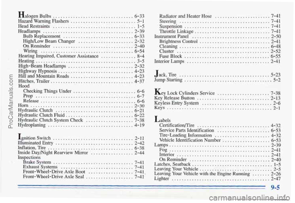 PONTIAC GRAND-AM 1996 Owners Manual Halogen Bulbs ................... .... 6-33
Hazard Warning Flashers
................... ... 5-1
Head Restraints ................................. 1-5
Headlamps ................................. PONTIAC GRAND-AM 1996 Owners Manual Halogen Bulbs ................... .... 6-33
Hazard Warning Flashers
................... ... 5-1
Head Restraints ................................. 1-5
Headlamps .................................