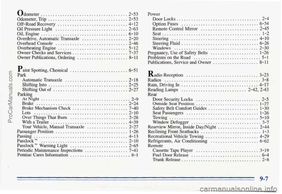 PONTIAC GRAND-AM 1996 Owners Manual odometer ........ ... .... 2-53
Odometer. Trip
................... ....... 2-53
Off -Road Recovery ............................. 4- 12
Oil Pressure Light .............................. 2-63
O PONTIAC GRAND-AM 1996 Owners Manual odometer ........ ... .... 2-53
Odometer. Trip
................... ....... 2-53
Off -Road Recovery ............................. 4- 12
Oil Pressure Light .............................. 2-63
O