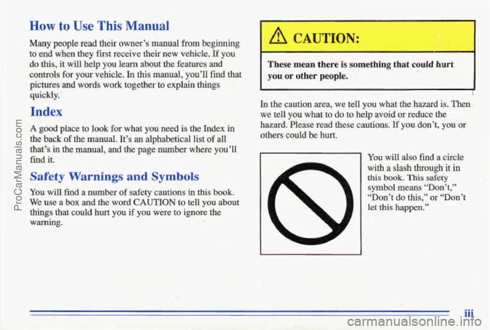 PONTIAC GRAND-AM 1996  Owners Manual How to Use This Manual 
Many  people read their  owner’s  manual  from beginning 
to  end  when  they first  receiv’e  their  new  vehicle.  If  you 
do  this,  it  will  help  you  learn  about  
